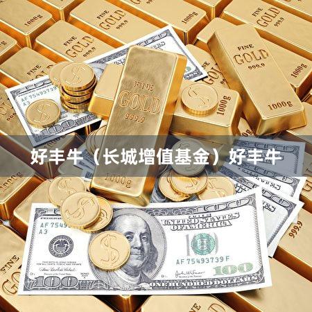 好丰牛（长城增值基金）好丰牛