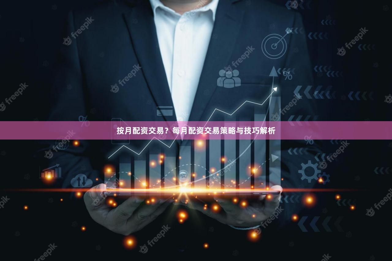 按月配资交易？每月配资交易策略与技巧解析