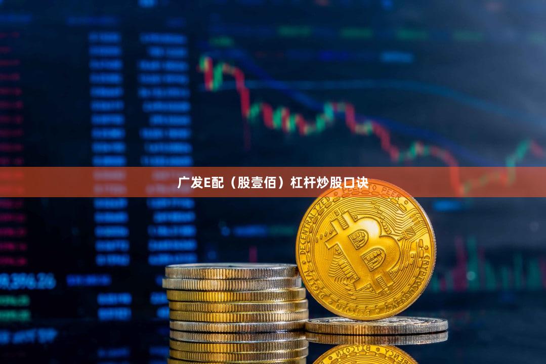 广发E配（股壹佰）杠杆炒股口诀