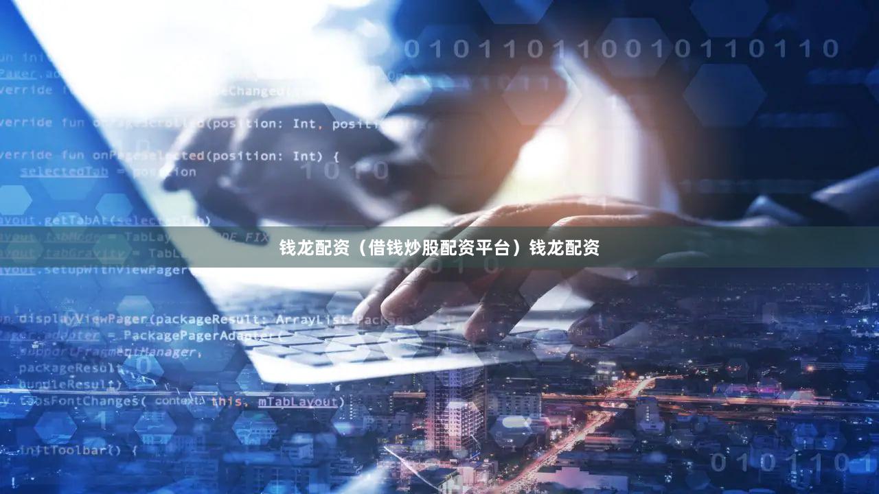 钱龙配资（借钱炒股配资平台）钱龙配资
