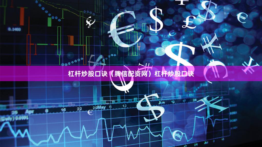 杠杆炒股口诀（腾信配资网）杠杆炒股口诀