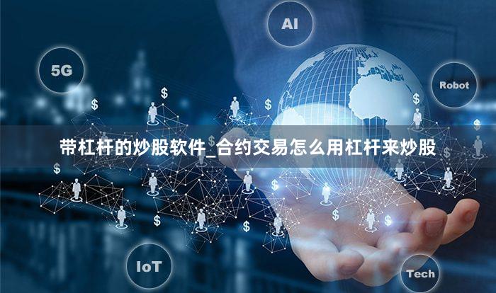 带杠杆的炒股软件_合约交易怎么用杠杆来炒股
