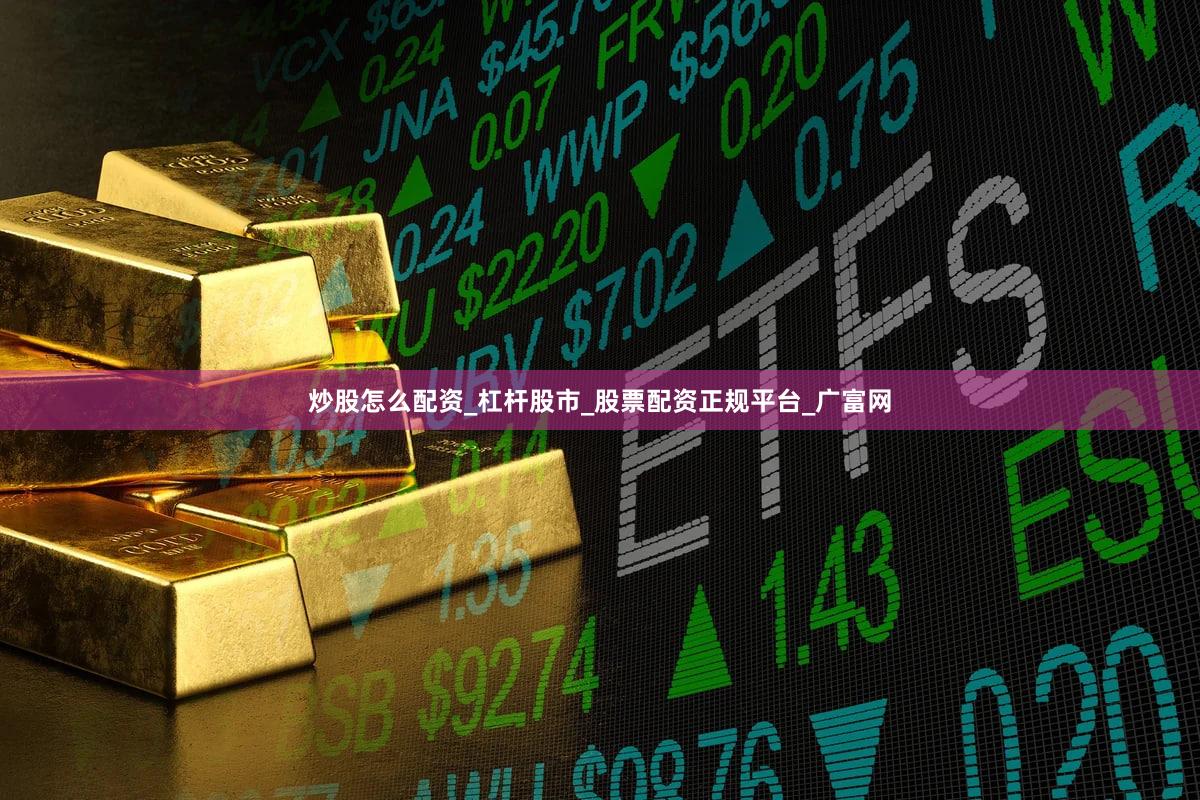 炒股怎么配资_杠杆股市_股票配资正规平台_广富网