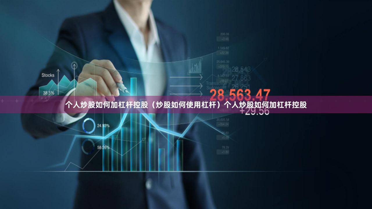 个人炒股如何加杠杆控股（炒股如何使用杠杆）个人炒股如何加杠杆控股