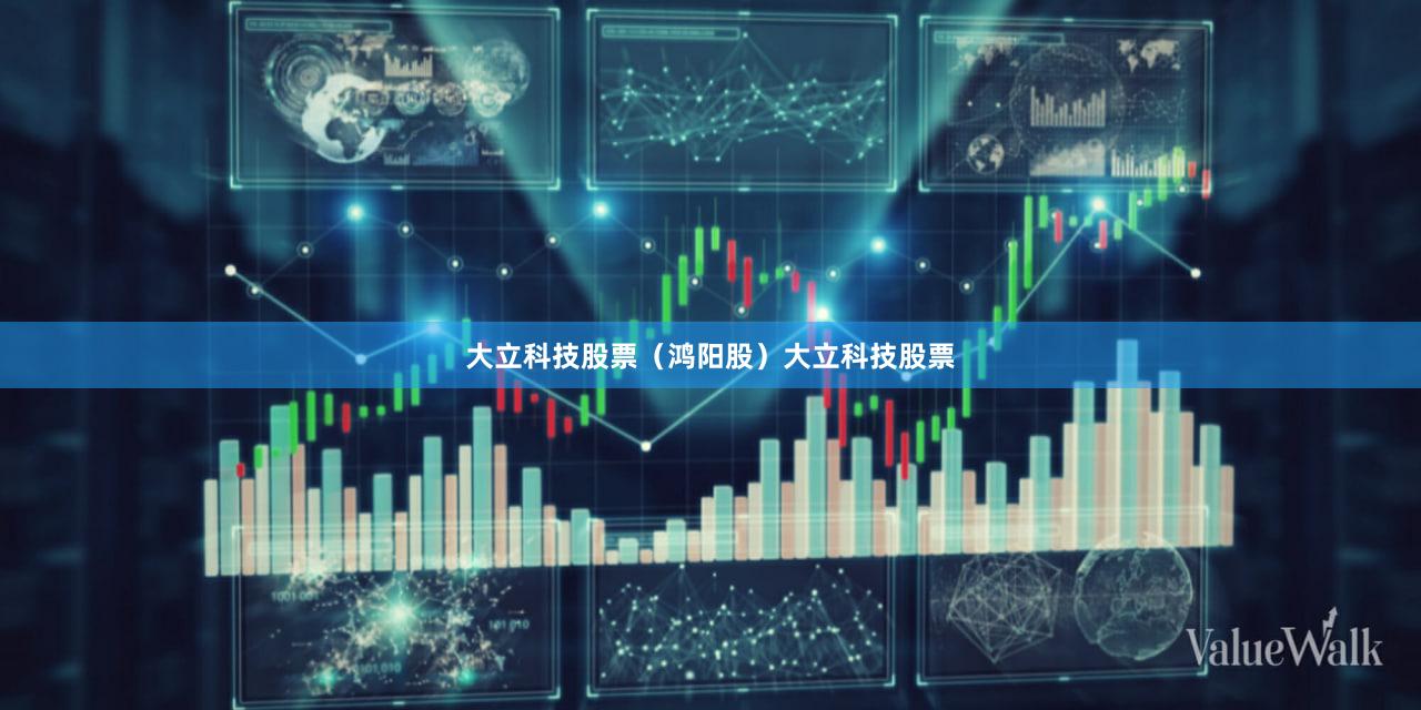 大立科技股票（鸿阳股）大立科技股票