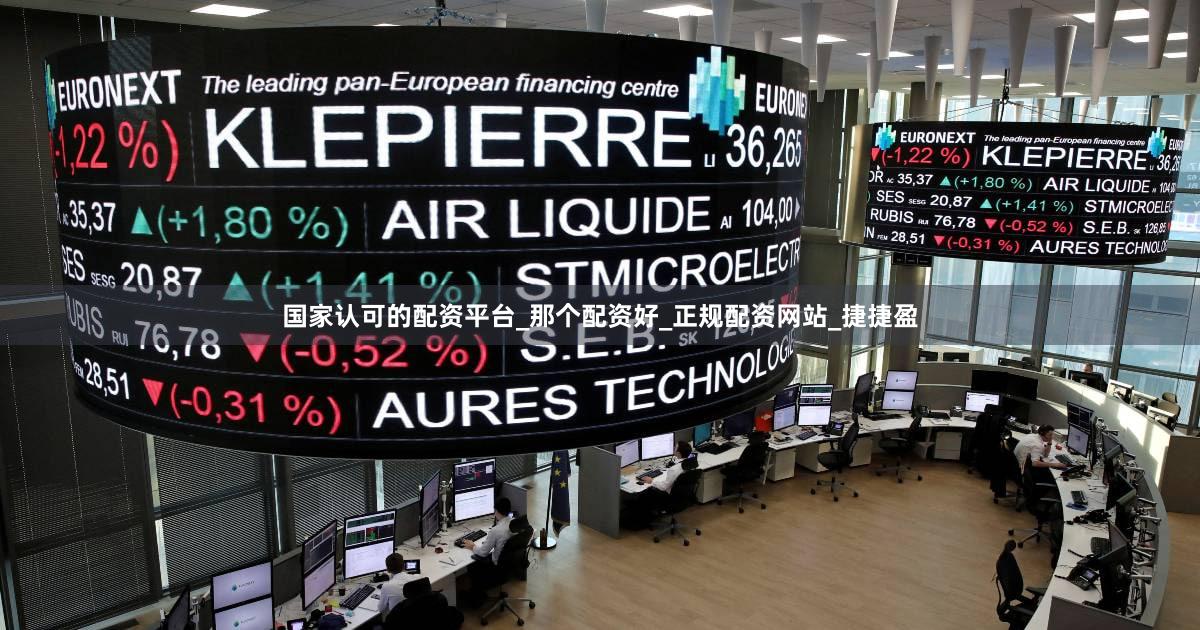 国家认可的配资平台_那个配资好_正规配资网站_捷捷盈