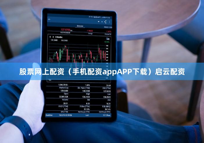 股票网上配资（手机配资appAPP下载）启云配资