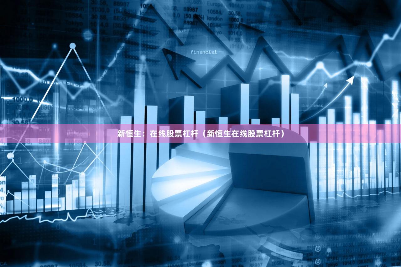新恒生：在线股票杠杆（新恒生在线股票杠杆）