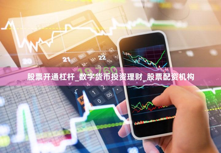 股票开通杠杆_数字货币投资理财_股票配资机构