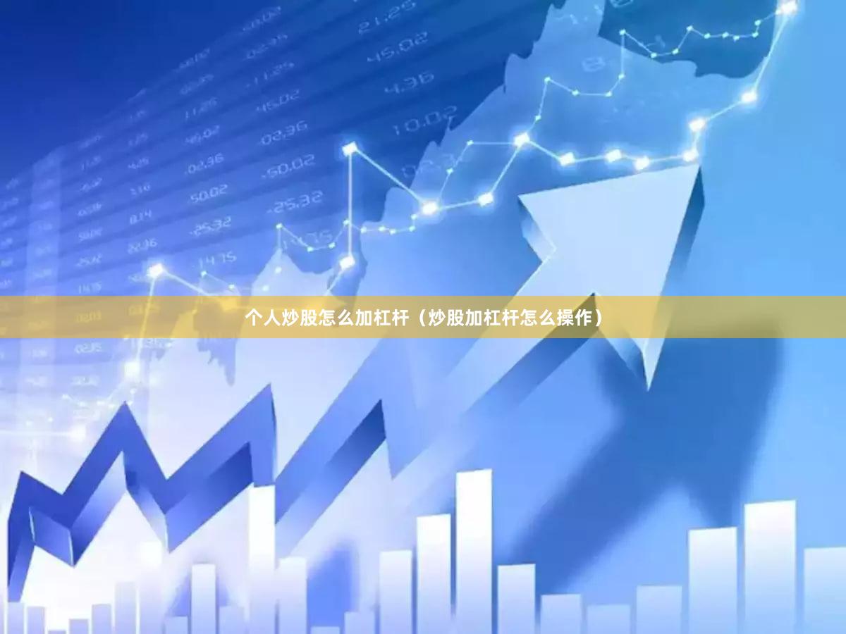 个人炒股怎么加杠杆（炒股加杠杆怎么操作）