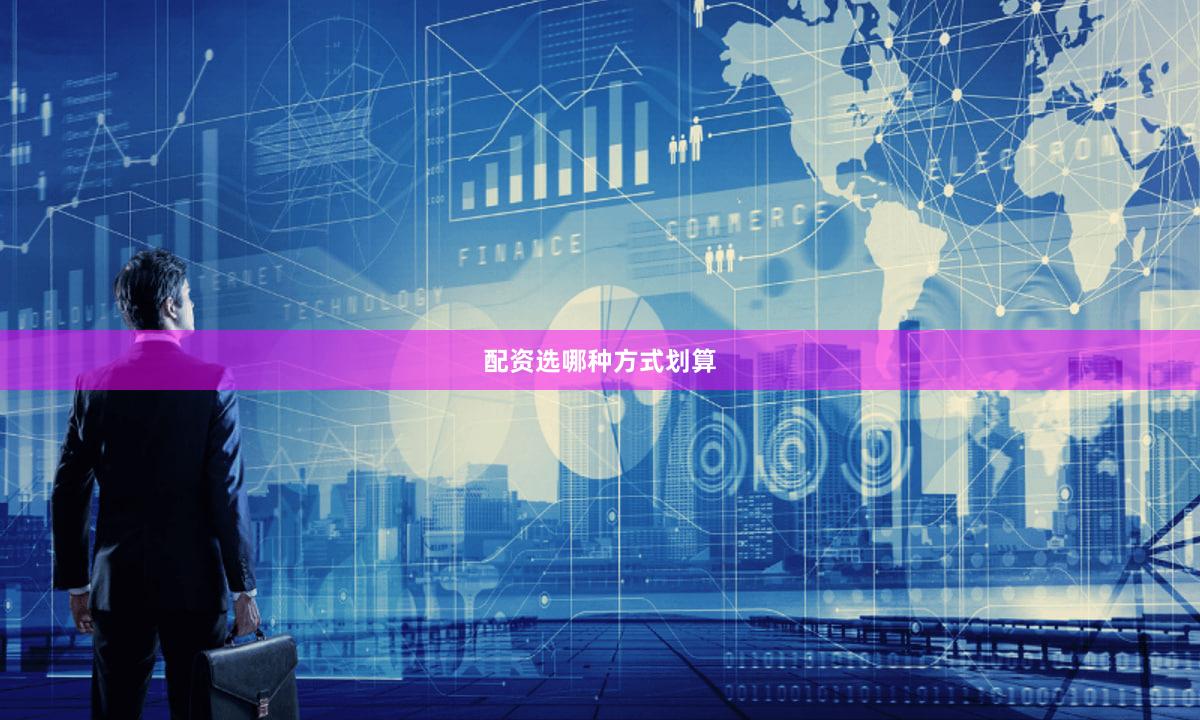 配资选哪种方式划算