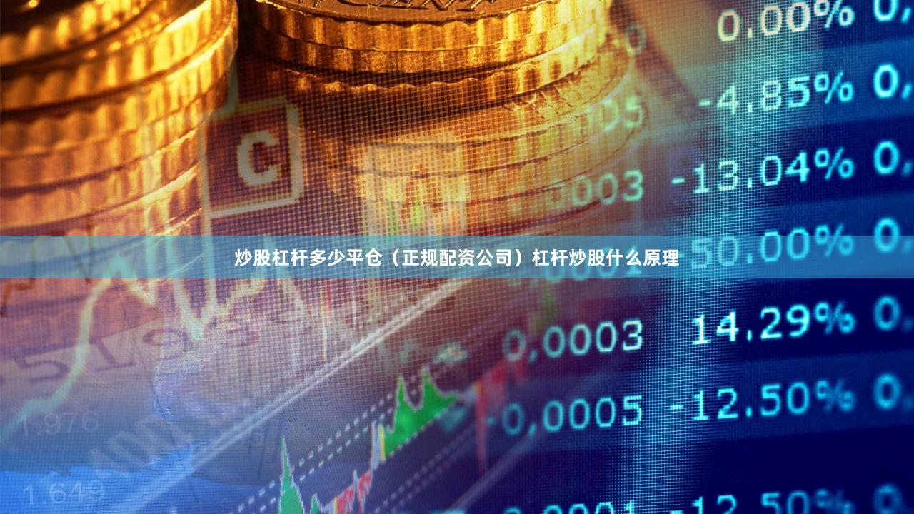 炒股杠杆多少平仓（正规配资公司）杠杆炒股什么原理