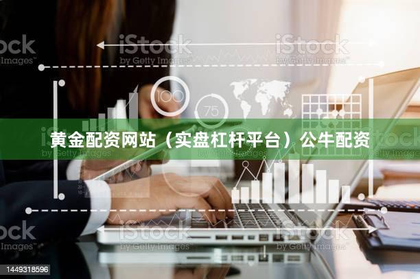 黄金配资网站（实盘杠杆平台）公牛配资