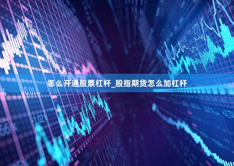 怎么开通股票杠杆_股指期货怎么加杠杆