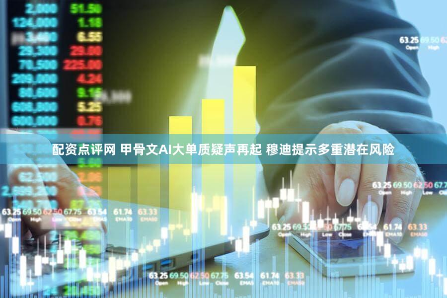 配资点评网 甲骨文AI大单质疑声再起 穆迪提示多重潜在风险