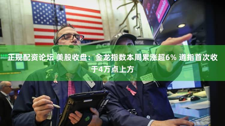 正规配资论坛 美股收盘：金龙指数本周累涨超6% 道指首次收于4万点上方