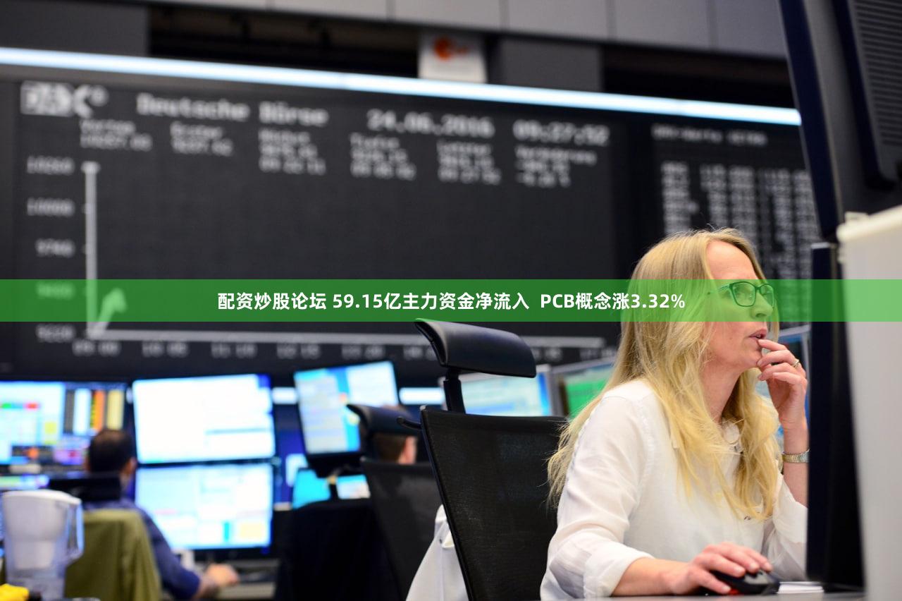 配资炒股论坛 59.15亿主力资金净流入  PCB概念涨3.32%