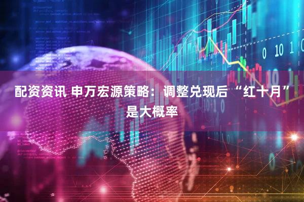 配资资讯 申万宏源策略：调整兑现后 “红十月”是大概率