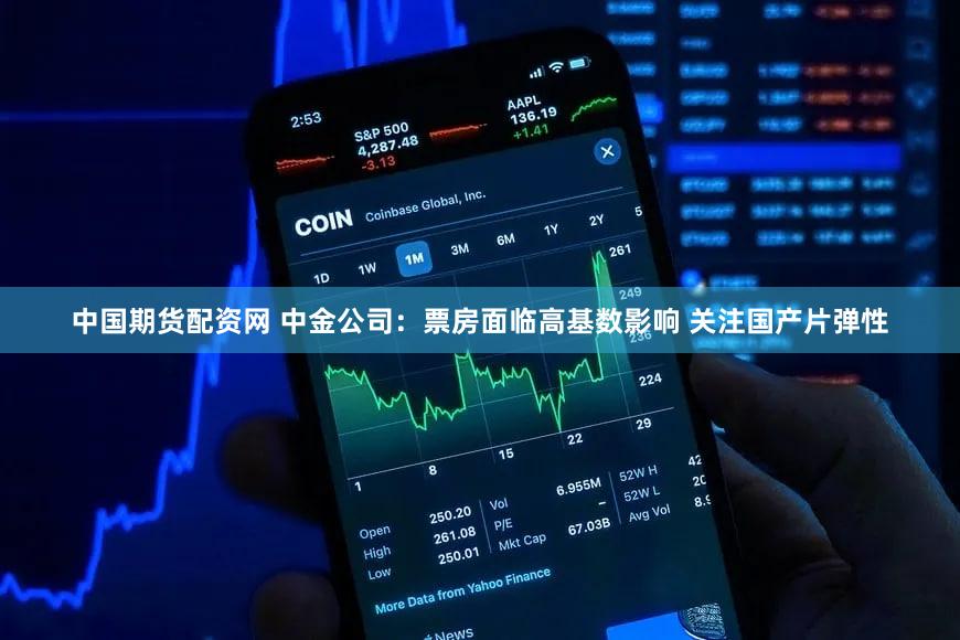 中国期货配资网 中金公司：票房面临高基数影响 关注国产片弹性