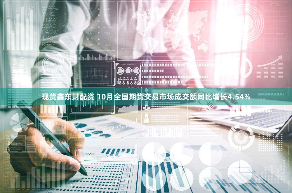 现货鑫东财配资 10月全国期货交易市场成交额同比增长4.54%