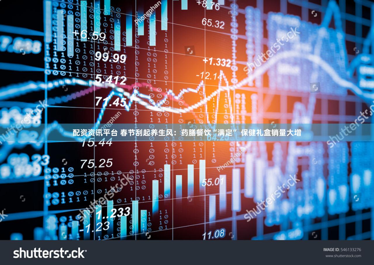 配资资讯平台 春节刮起养生风：药膳餐饮“满定” 保健礼盒销量大增